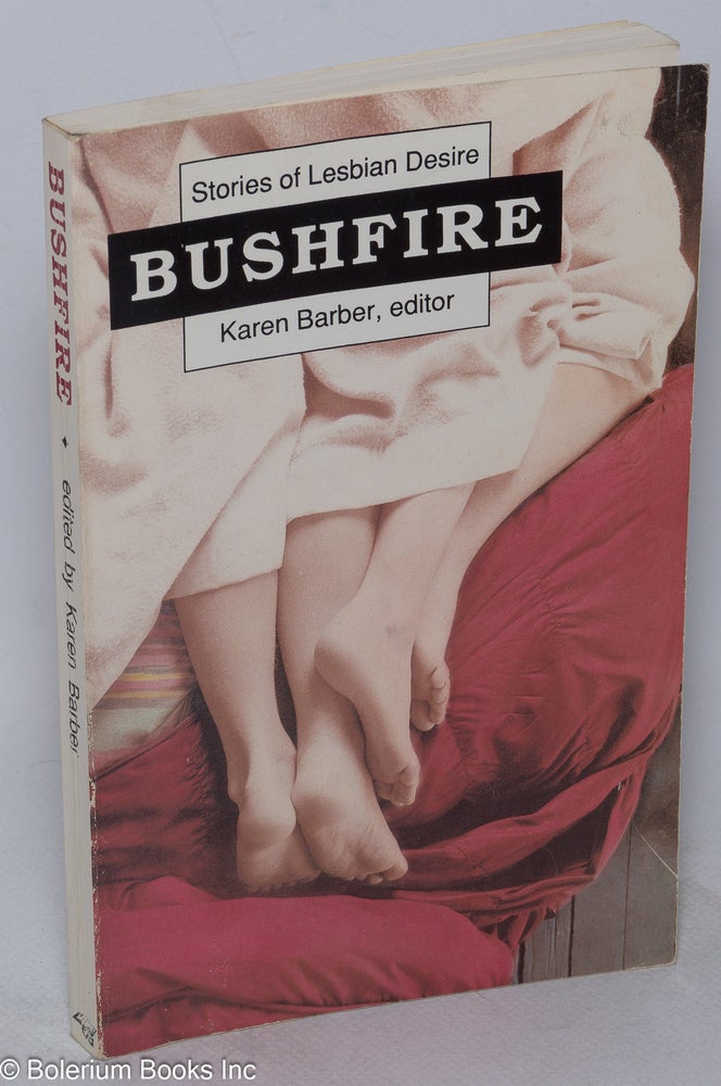 Cat.No: 21005 Bushfire: stories of lesbian desire. Karen Barber, Jane Futcher Lynne Yamaguchi Fletcher, Willyce Kim, Alana Corsini, SDiane Bogus, Molly Martin, Lesléa Newman.