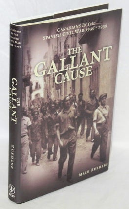 Cat.No: 210181 The gallant cause; Canadians in the Spanish Civil War, 1936-1939. Mark...