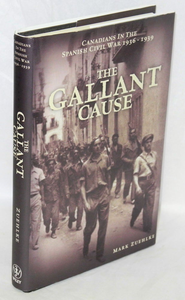 Cat.No: 210181 The gallant cause; Canadians in the Spanish Civil War, 1936-1939. Mark Zuehlke.