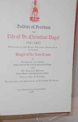 Soldier of Freedom, the Life of Dr. Christian Nagel 1787-1827, Director of the Royal Prussian Gymnasium in Cleve, Knight of the Iron Cross [with] Cleve 1829, by F. Char. Translated and Annotated by Gunther W. Nagel