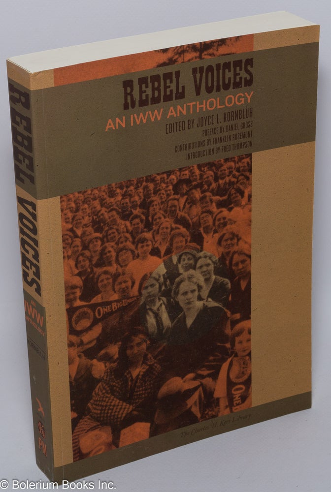 Cat.No: 210981 Rebel voices; an I.W.W. anthology. Edited by Joyce L. Kornbluh, with a new introduction by Fred Thompson and "A short treatise on Wobbly cartoons" by Franklin Rosemont, preface by Daniel Gross. Joyce L. Kornbluh, ed.