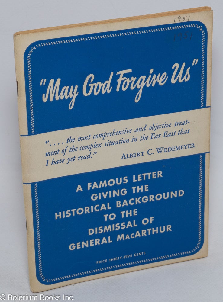Cat.No: 211158 May God forgive us: A famous letter giving the historical background to the dismissal of General MacArthur [subtitle from cover]. Robert . Welch, Jr, enry, inborne.
