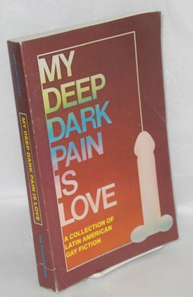 Cat.No: 21121 My Deep Dark Pain is Love: a collection of Latin American gay fiction....