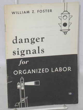 Cat.No: 211342 Danger signals for organized labor. William Z. Foster