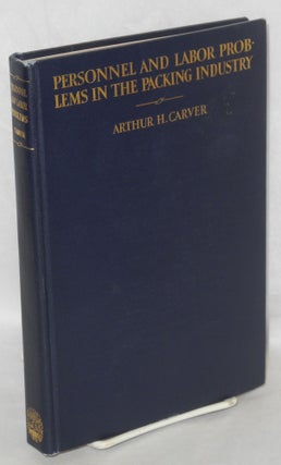 Cat.No: 21146 Personnel and labor problems in the packing industry. Arthur H. Carver