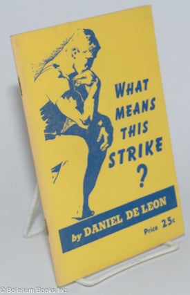 Cat.No: 211653 What means this strike? Introduction by Arnold Petersen. Daniel De Leon