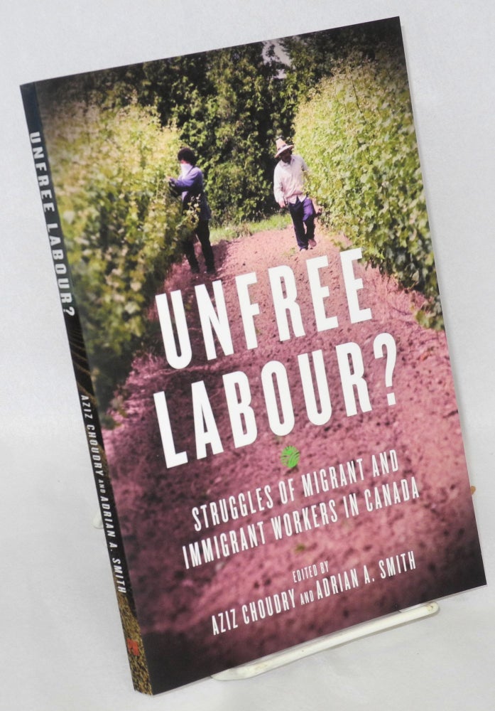 Cat.No: 211805 Unfree Labour : Struggles of Migrant and Immigrant Workers in Canada. Aziz Choudry, Adrina A. Smith.