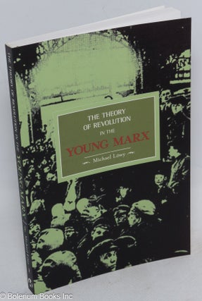 Cat.No: 212034 The theory of revolution in the young Marx. Michael Lowy