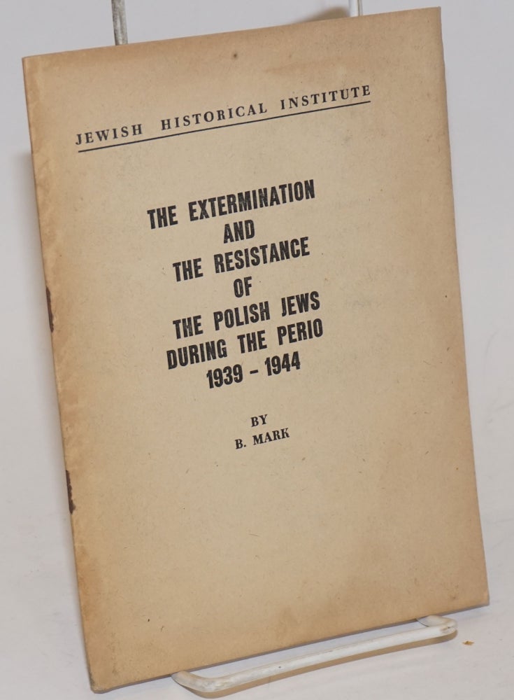 Cat.No: 212127 The extermination and the resistance of the Polish Jews during the period 1939-1944. Bernard Mark.