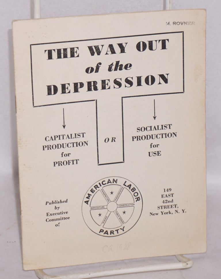 Cat.No: 212167 The Way out of the Depression: Capitalist production for profit or socialist production for use. American Labor Party.