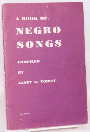 Cat.No: 212249 A book of Negro songs. Janet E. Tobitt, comp