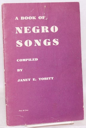 Cat.No: 212249 A book of Negro songs. Janet E. Tobitt, comp