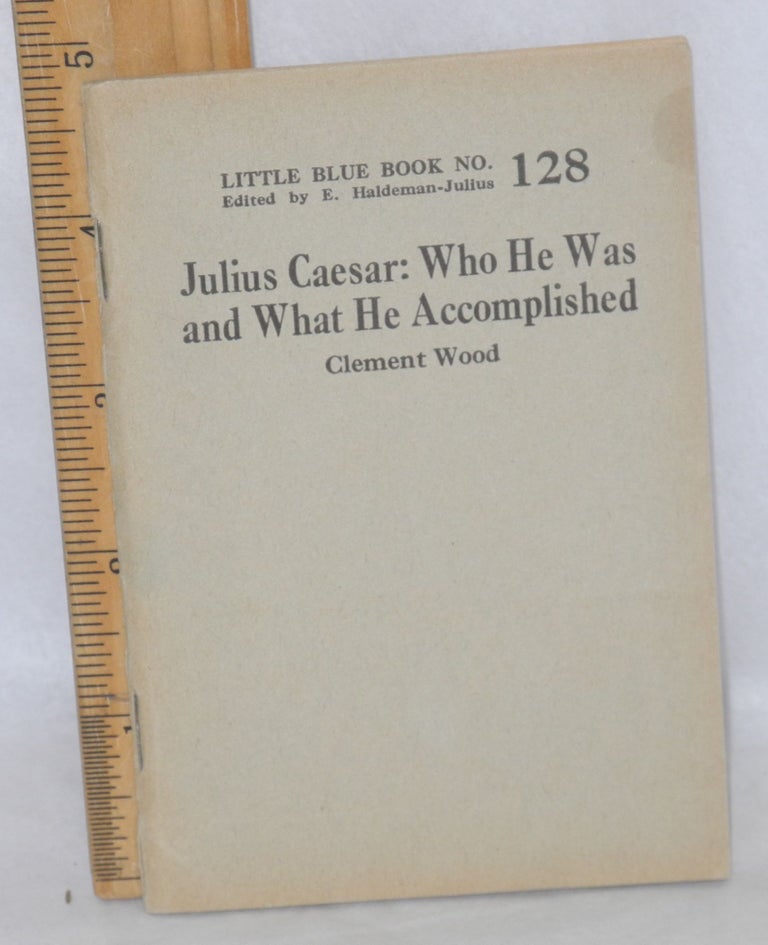 Cat.No: 212451 Julius Caesar: who he was and what he accomplished. Clement Wood.
