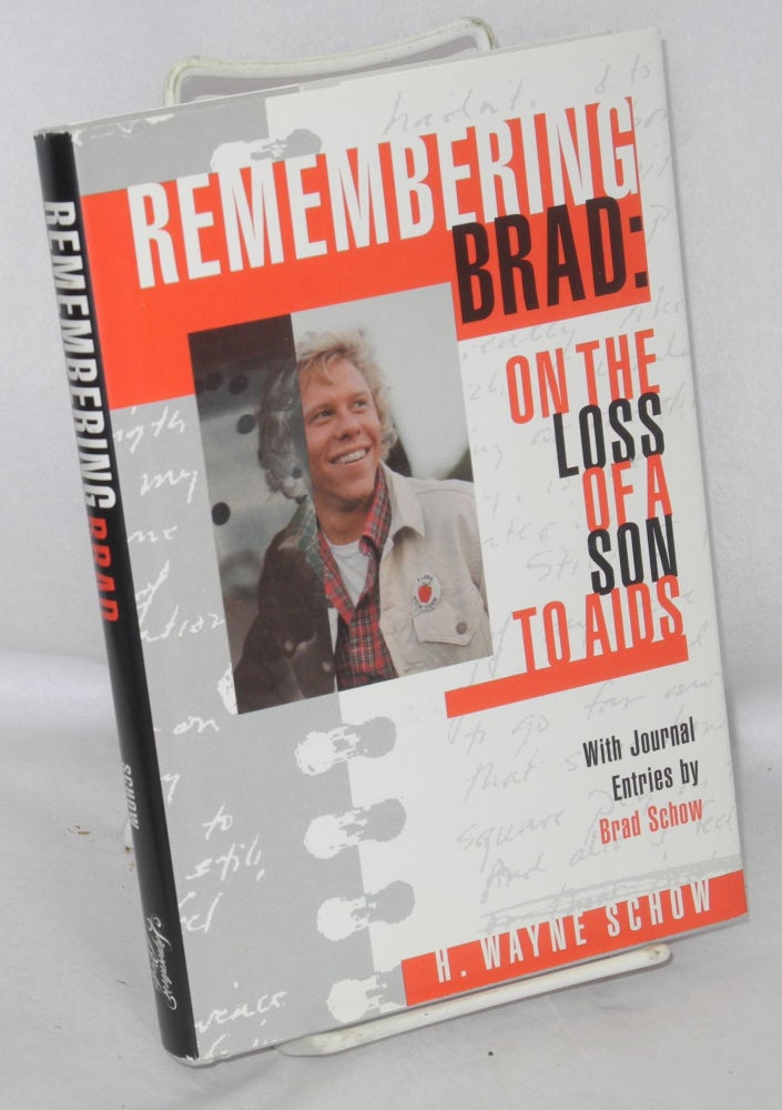 Cat.No: 212514 Remembering Brad: on the loss of a son to AIDS with journal entries by Brad Schow. H. Wayne Schow, Brad Schow.