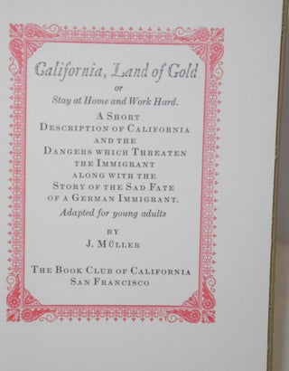 California, Land of Gold or Stay at home and work hard. a short description of California and the dangers which threaten the immigrant along with the story of the sad fate of a German immigrant
