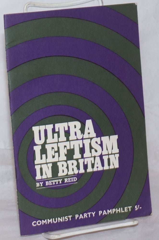 Cat.No: 213019 Ultra-leftism in Britain. Betty Reid.