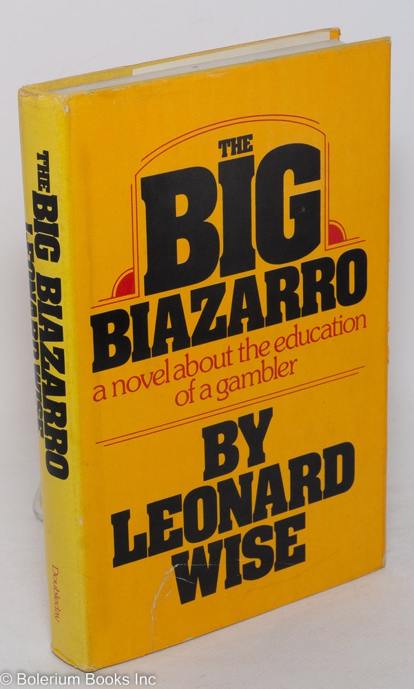 Cat.No: 213174 The big biazarro a novel about the educaton of a gambler. Leonard Wise.