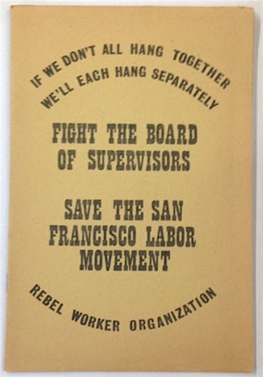 If we don't all hang together, we'll all hang separately: fight the Board of Supervisors, save the San Francisco Labor Movement