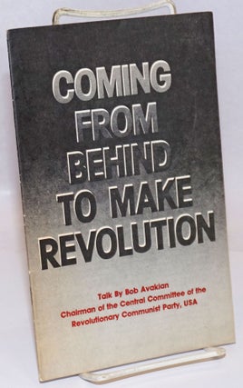Cat.No: 213396 Coming from behind to make revolution: Talk by Bob Avakian, chairman of...