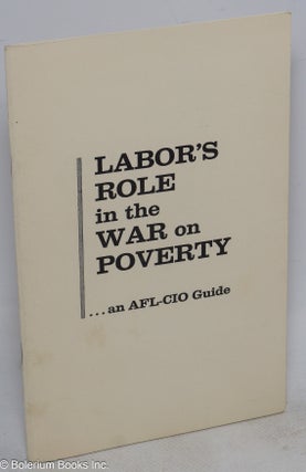 Cat.No: 213419 Labor's role in the war on poverty ... an AFL-CIO guide. American...