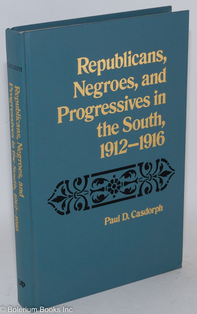 Cat.No: 2135 Republicans, Negroes, and Progressives in the South, 1912-1916. Paul D. Casdorph.