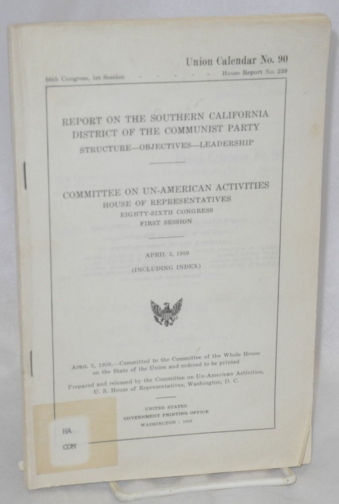 Cat.No: 213575 Report on the Southern California District of the Communist Party. Structure - Objectives - Leadership. House Committee on Un-American Activities United States Congress.