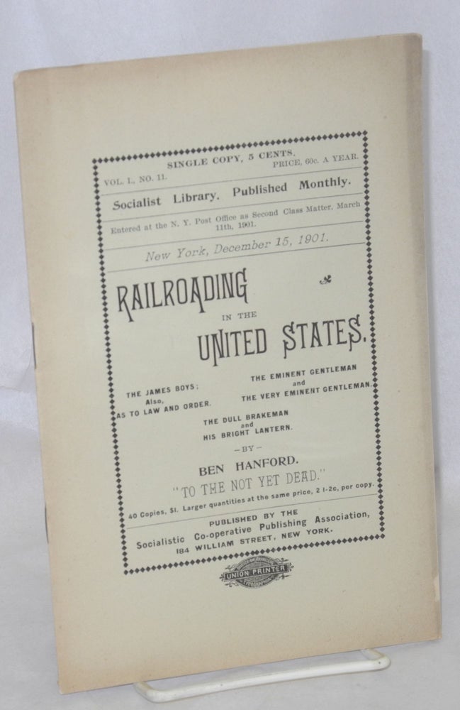 Cat.No: 213737 Railroading in the United States; the James boys, also, as to law and order; The eminent gentleman and the very emintent gentlemen; The dull brakeman and his bright lantern. Ben Hanford, Benjamin.