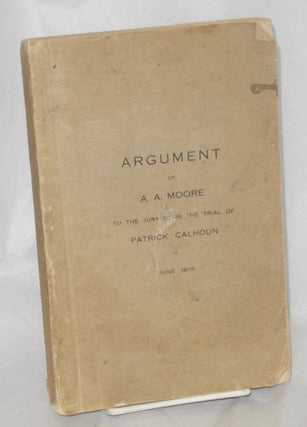 Cat.No: 213768 Argument of A. A. Moore to the jury upon the Trial of Patrick Calhoun in...