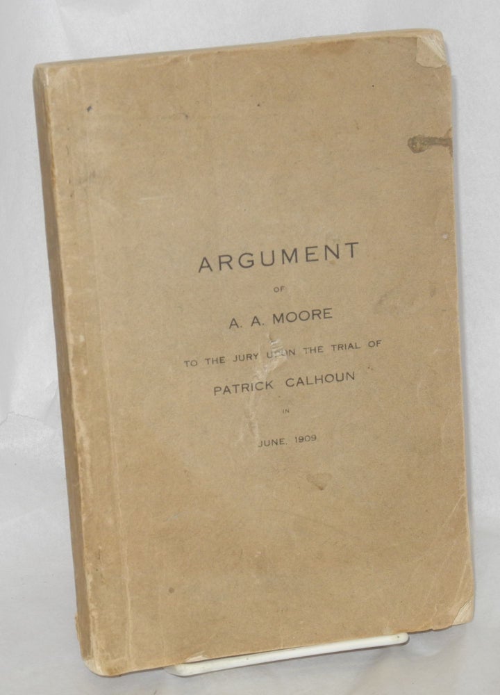 Cat.No: 213768 Argument of A. A. Moore to the jury upon the Trial of Patrick Calhoun in June, 1909. A. A. Moore, Albert Alfonzo Moore.