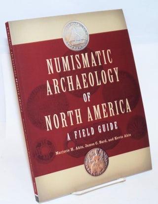Cat.No: 213822 Numismatic archaeology of North America: a field guide. Marjorie H. Akin,...