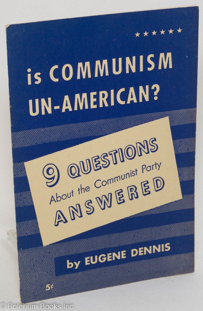 Cat.No: 21385 Is Communism un-American? Nine questions about the Communist Party answered. Eugene Dennis.