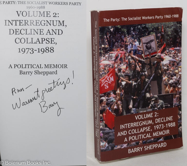 Cat.No: 213979 The Party: The Socialist Workers Party, 1960-1988. Volume 2: Interregnum, decline and collapse, 1973-1988. A political memoir. Barry Sheppard.