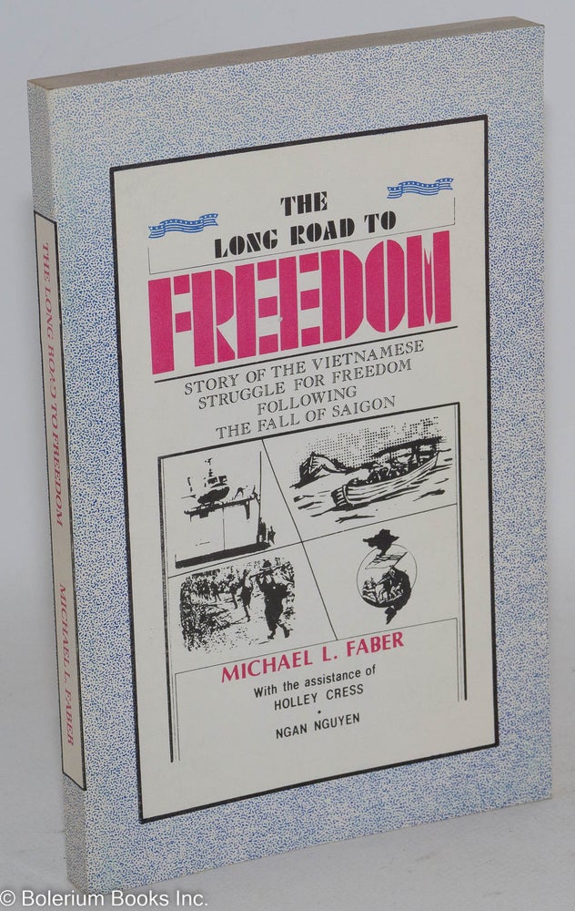 Cat.No: 214065 The long road to freedom: story of the Vietnamese struggle for freedom following the fall of Saigon. Michael L. Faber, Holley Cress, Ngan Nguyen.