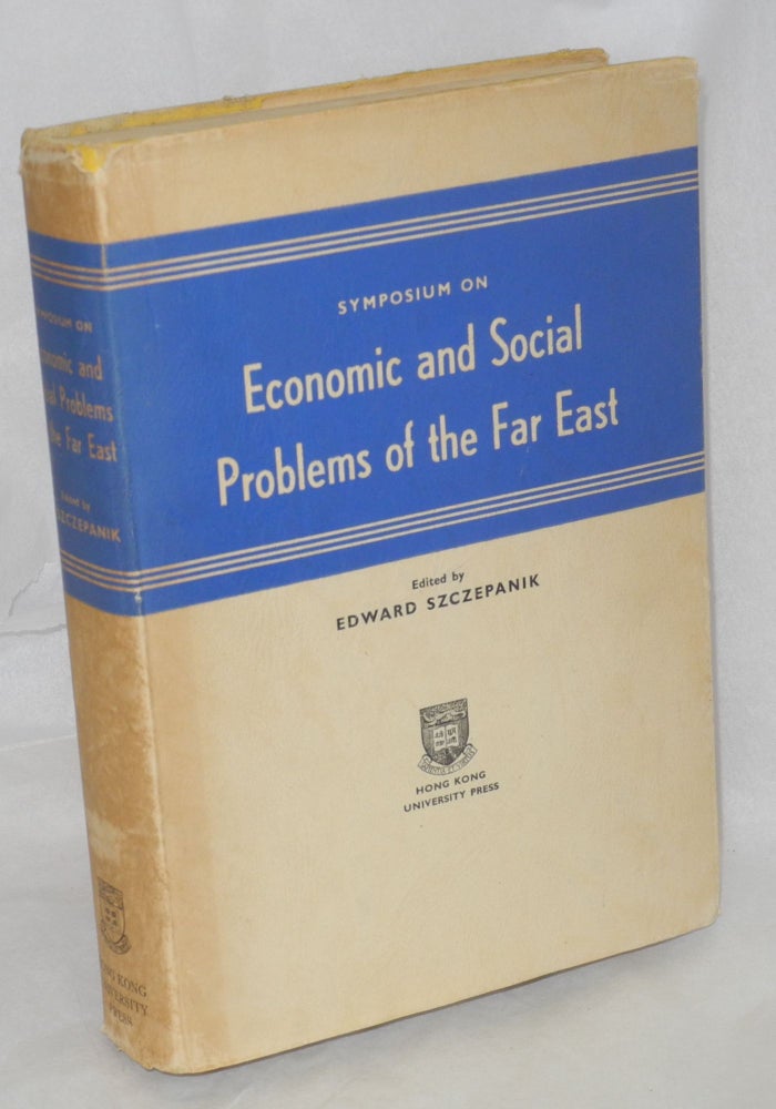 Cat.No: 214099 Symposium on Economic and Social Problems of the Far East: proceedings of a meeting held in September 1961 as a part of the Golden Jubilee Congress of the University of Hong Kong. E. F. Szczepanik.