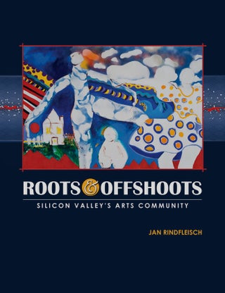 Cat.No: 214133 Roots and Offshoots: Silicon Valley’s Arts Community. Jan Rindfleisch,...