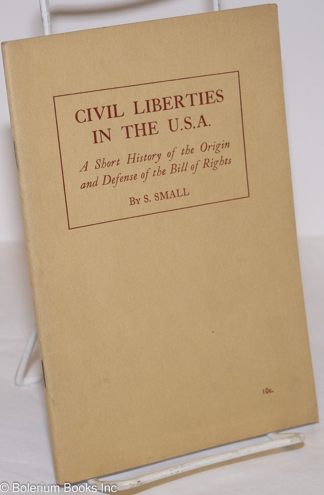 Cat.No: 21424 Civil Liberties in the U.S.A. a short history of the origin and defense of the Bill of Rights. Sasha Small.