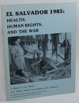 Cat.No: 214262 El Salvador 1985: health, human rights, and the war. A report of the Third...