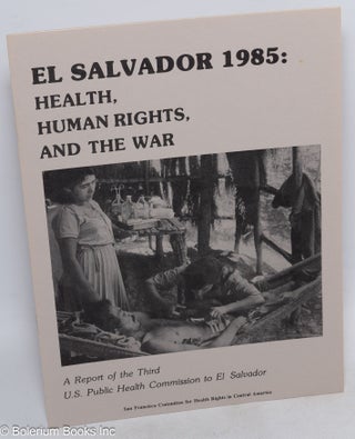 Cat.No: 214263 El Salvador 1985: health, human rights, and the war. A report of the Third...