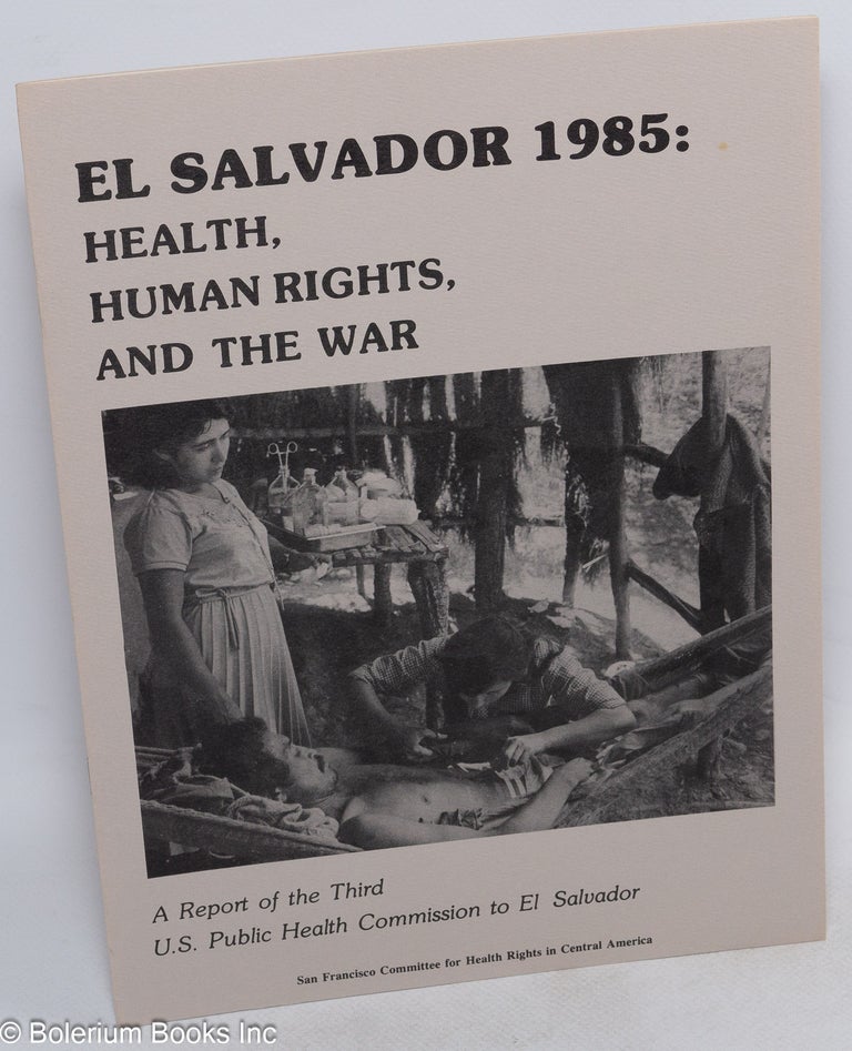 Cat.No: 214263 El Salvador 1985: health, human rights, and the war. A report of the Third US Public Health Commission to El Salvador