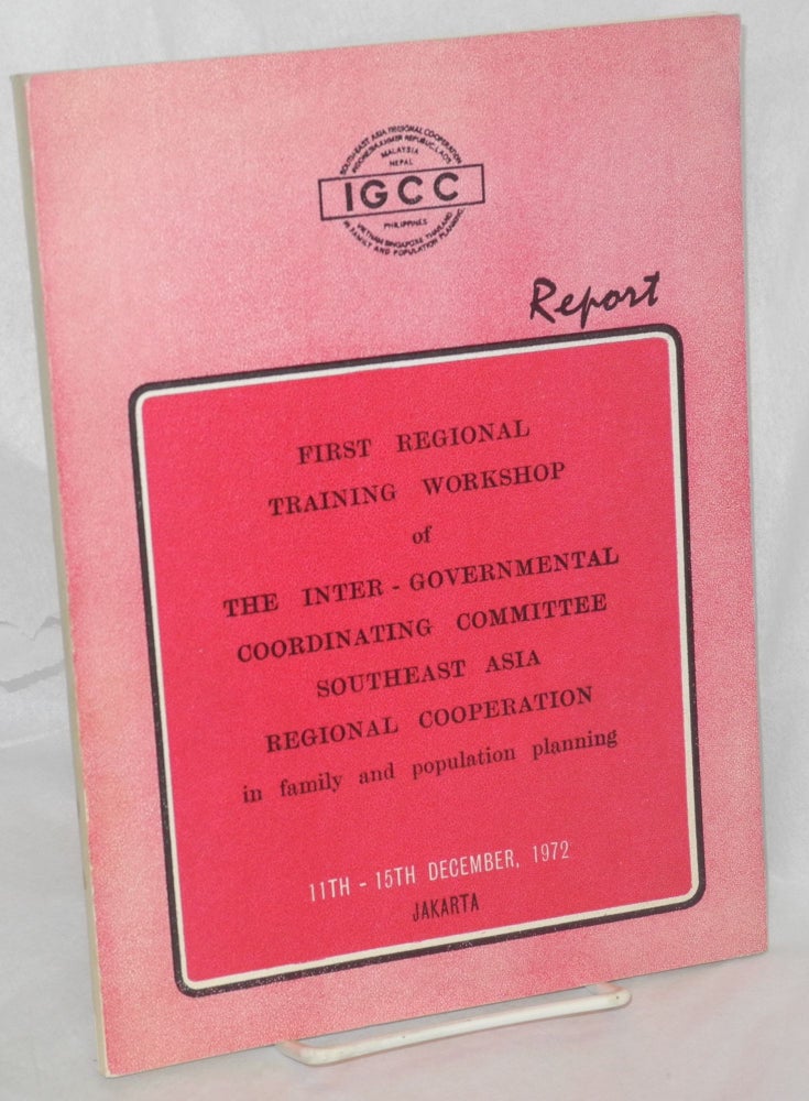 Cat.No: 214328 Report of the first regional training workshop of the Inter-governmental Coordinating Committee, Southeast Asia Regional Cooperation in Family and Population Planning, Jakarta, 11-15 December, 1972