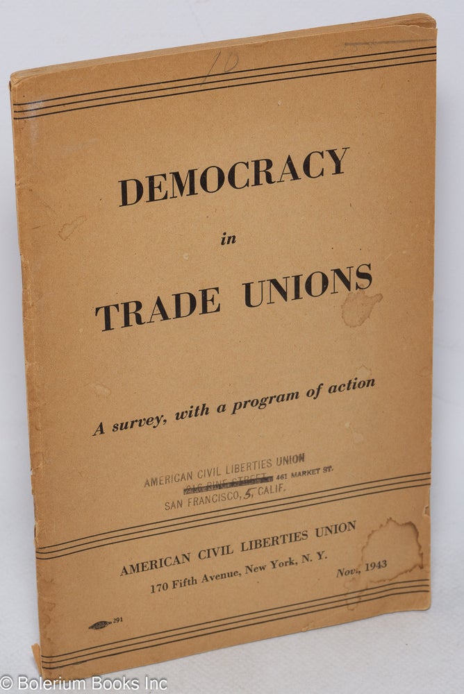 Cat.No: 21461 Democracy in trade unions: a survey, with a program of action. American Civil Liberties Union.