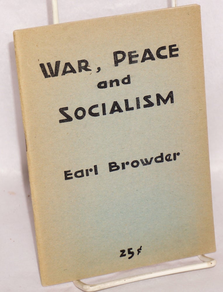 Cat.No: 21481 War, peace and socialism: A lecture delivered before the Forum Group, at Caravan Hall, 110 East 59th St., New York City, April 11, 1949. Earl Browder.