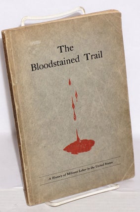 Cat.No: 215157 The bloodstained trail; a history of militant labor in the United States....