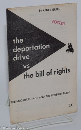 Cat.No: 21516 The deportation drive vs. the bill of rights: the McCarran Act and the...