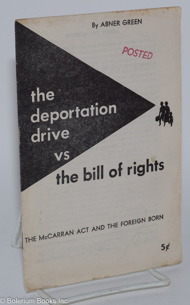 Cat.No: 21516 The deportation drive vs. the bill of rights: the McCarran Act and the foreign born. Abner Green.
