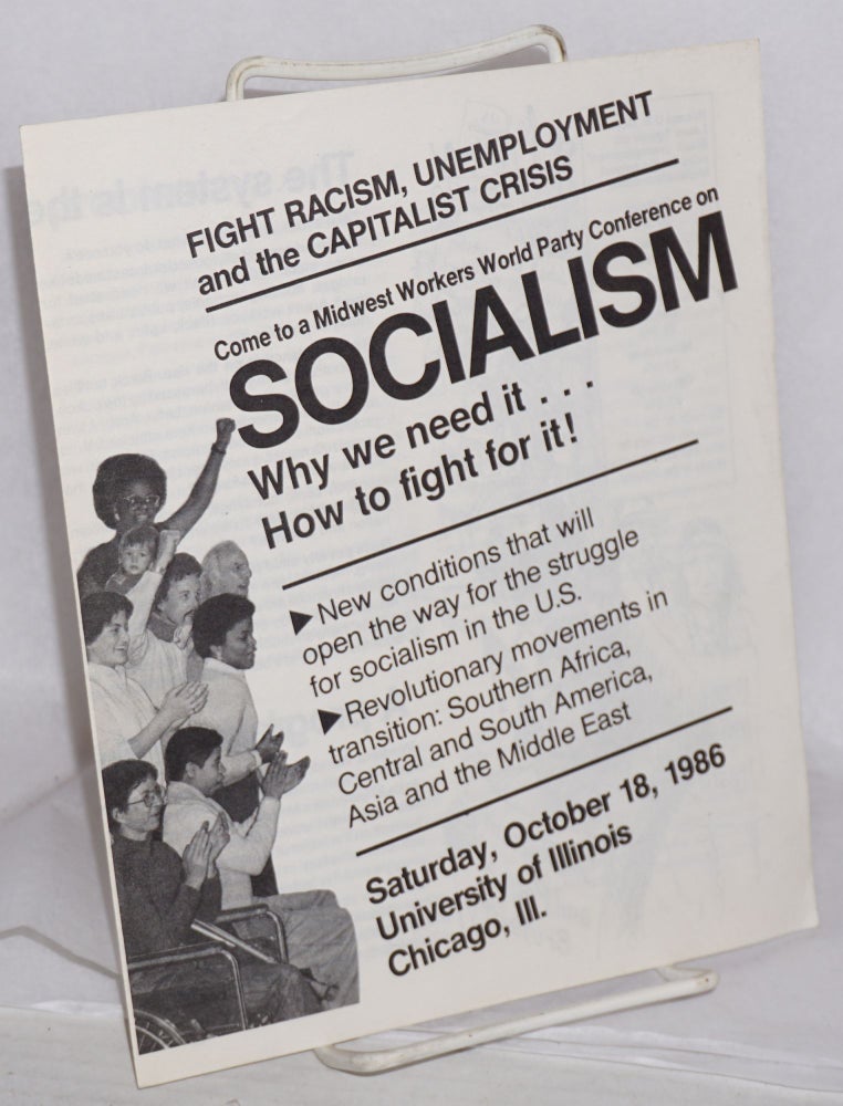 Cat.No: 215283 Fight racism, unemployment and the capitalist crisis. Come to a Midwest Workers World Party conference on socialism, why we need it ... how to fight for it! [...] Saturday, October 18, 1986, University of Illinois, Chicago, Ill. Workers World Party.