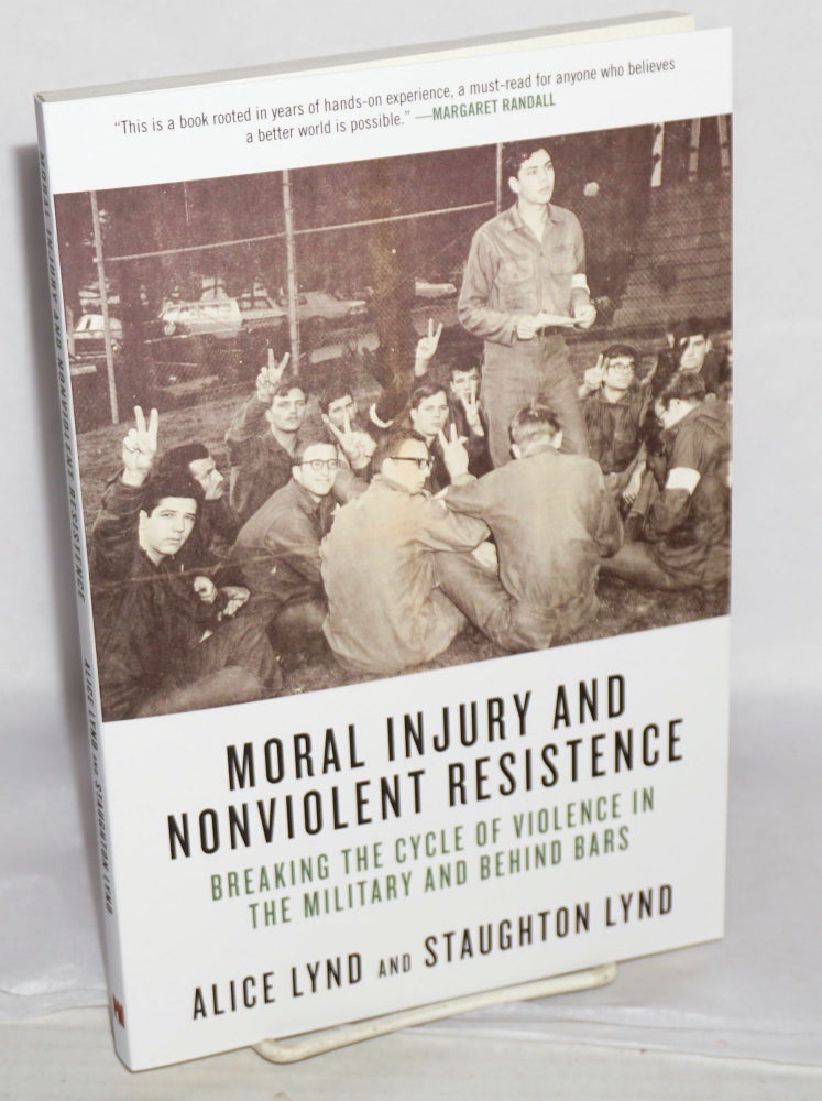 Cat.No: 215395 Moral Injury and Nonviolent Resistance: Breaking the Cycle of Violence in the Military and Behind Bars. Alice Lynd, Staughton Lynd.