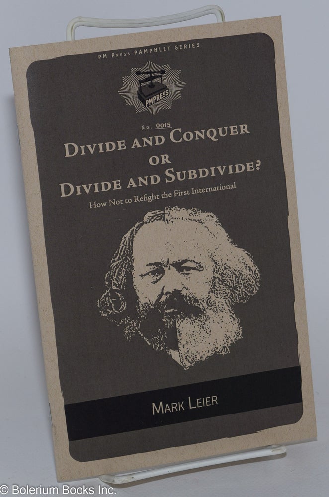 Cat.No: 215422 Divide and Conquer or Divide and Subdivide? How Not to Refight the First International. Mark Leier.
