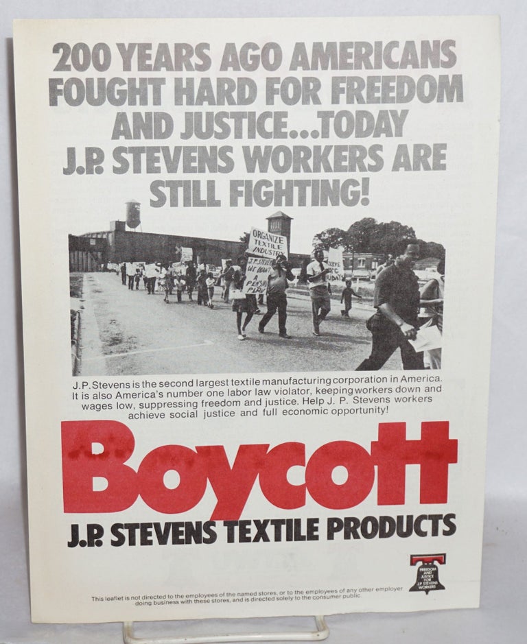 Cat.No: 215460 Boycott J.P. Stevens textile products. 200 years ago Americans fought hard for freedom and justice ... today J.P. Stevens workers are still fighting! Amalgamated Clothing, Textile Workers Union.
