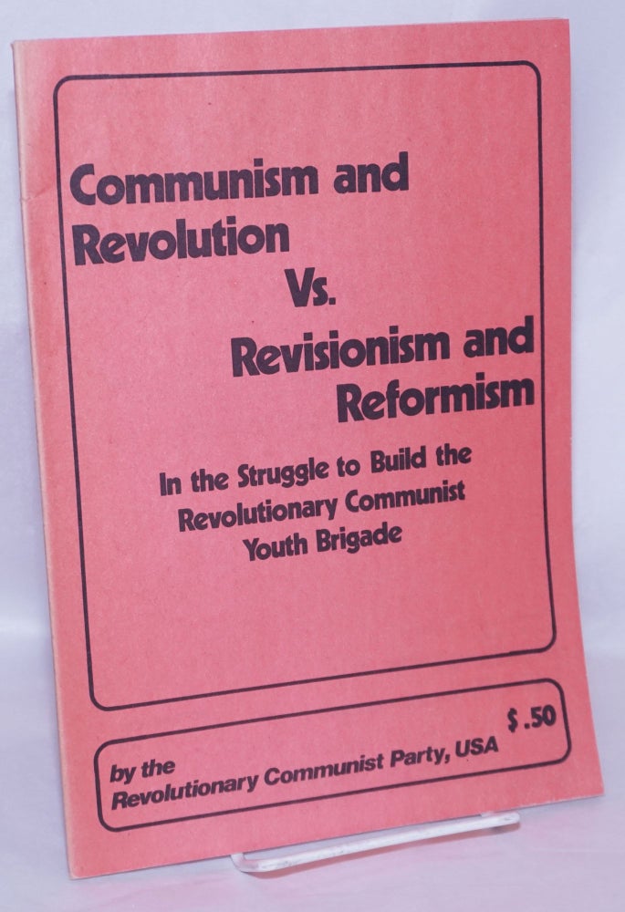 Cat.No: 215485 Communism and revolution vs. revisionism and reformism in the struggle to build the Revolutionary Communist Youth Brigade. USA Revolutionary Communist Party.